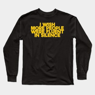 I Wish More People Were Fluent in Silence Long Sleeve T-Shirt